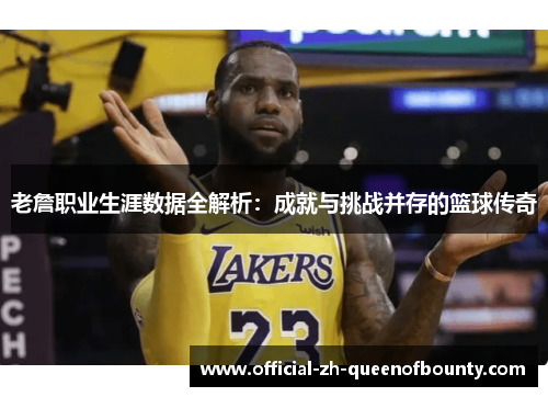 老詹职业生涯数据全解析:成就与挑战并存的篮球传奇 老詹职业生涯数据全解析:成就与挑战并存的篮球传奇