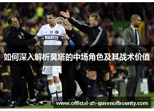 如何深入解析莫塔的中场角色及其战术价值