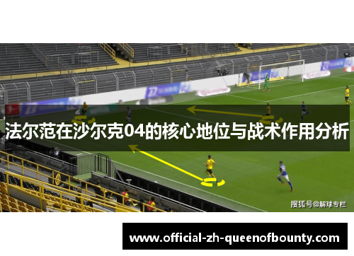 法尔范在沙尔克04的核心地位与战术作用分析 法尔范在沙尔克04的核心地位与战术作用分析