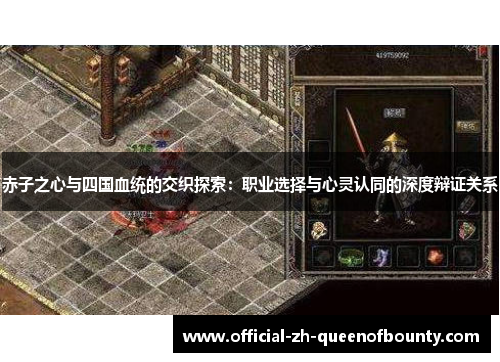 赤子之心与四国血统的交织探索:职业选择与心灵认同的深度辩证关系 赤子之心与四国血统的交织探索:职业选择与心灵认同的深度辩证关系