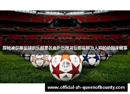 探秘波尔蒂足球俱乐部更名曲折历程背后那些鲜为人知的动因深藏事