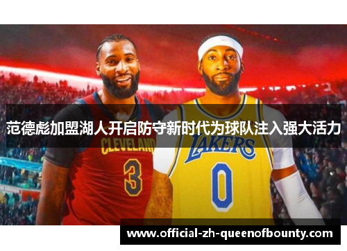 范德彪加盟湖人开启防守新时代为球队注入强大活力