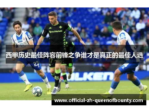 西甲历史最佳阵容前锋之争谁才是真正的最佳人选