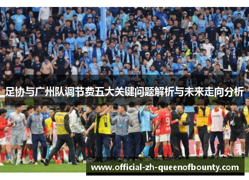 足协与广州队调节费五大关键问题解析与未来走向分析
