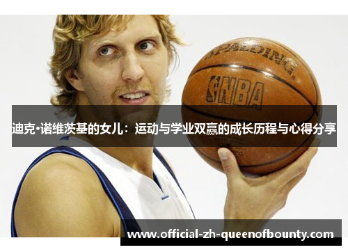 迪克·诺维茨基的女儿：运动与学业双赢的成长历程与心得分享