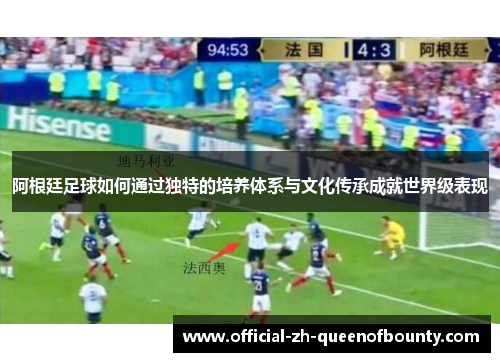 阿根廷足球如何通过独特的培养体系与文化传承成就世界级表现 阿根廷足球如何通过独特的培养体系与文化传承成就世界级表现