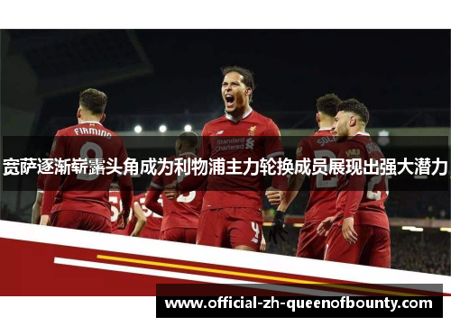 宽萨逐渐崭露头角成为利物浦主力轮换成员展现出强大潜力