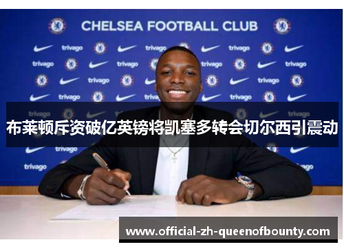 布莱顿斥资破亿英镑将凯塞多转会切尔西引震动 布莱顿斥资破亿英镑将凯塞多转会切尔西引震动