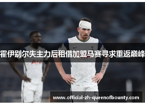 霍伊别尔失主力后租借加盟马赛寻求重返巅峰