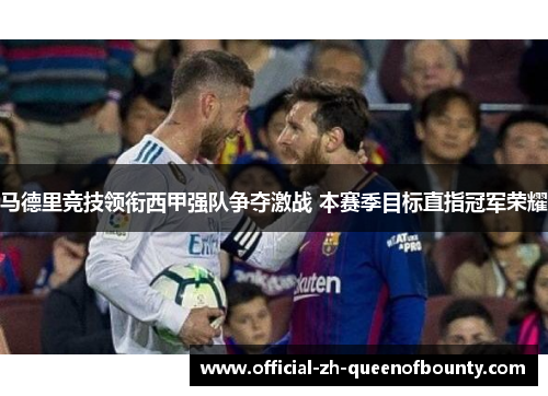 马德里竞技领衔西甲强队争夺激战 本赛季目标直指冠军荣耀
