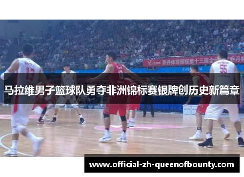 马拉维男子篮球队勇夺非洲锦标赛银牌创历史新篇章