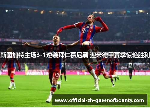 斯图加特主场3-1逆袭拜仁慕尼黑 迎来德甲赛季惊艳胜利 斯图加特主场3-1逆袭拜仁慕尼黑 迎来德甲赛季惊艳胜利