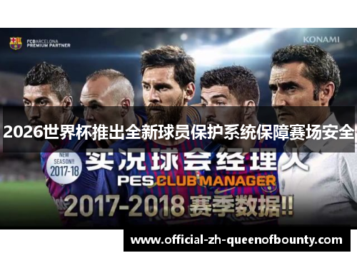 2026世界杯推出全新球员保护系统保障赛场安全