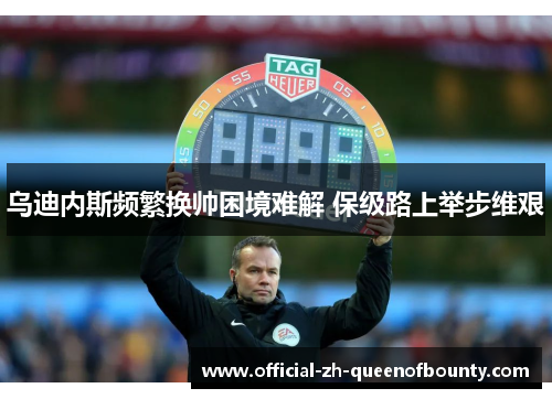 乌迪内斯频繁换帅困境难解 保级路上举步维艰
