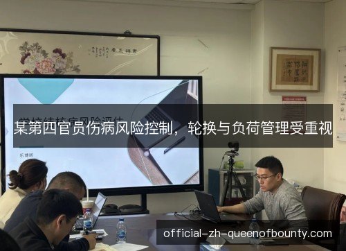 某第四官员伤病风险控制，轮换与负荷管理受重视